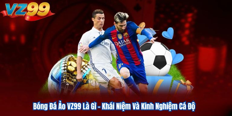 Bóng Đá Ảo VZ99 Là Gì - Khái Niệm Và Kinh Nghiệm Cá Độ 9 Bóng Đá Ảo VZ99 Là Gì - Khái Niệm Và Kinh Nghiệm Cá Độ