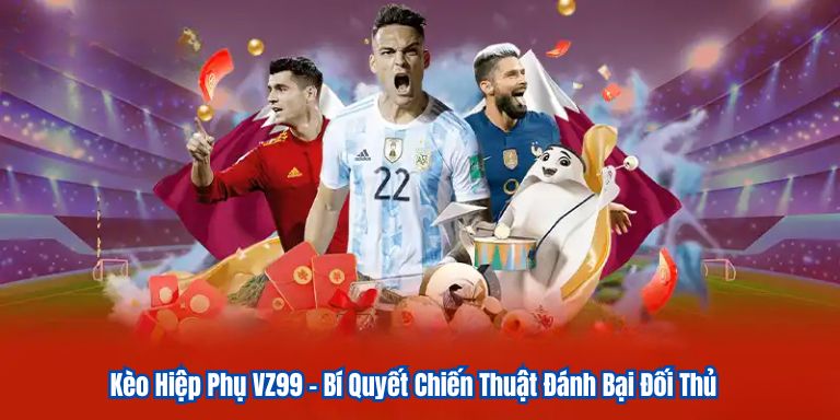 Kèo Hiệp Phụ VZ99 – Bí Quyết Chiến Thuật Đánh Bại Đối Thủ 2 Kèo Hiệp Phụ VZ99 – Bí Quyết Chiến Thuật Đánh Bại Đối Thủ